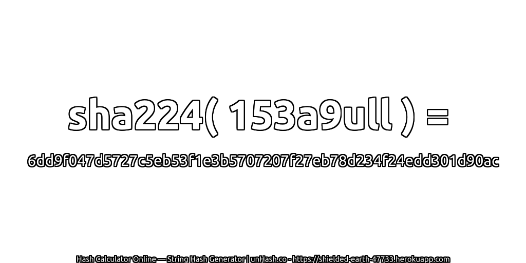 sha224( 153a9ull ) = 6dd9f047d5727c5eb53f1e3b5707207f27eb78d234f24edd301d90ac | unHash.co