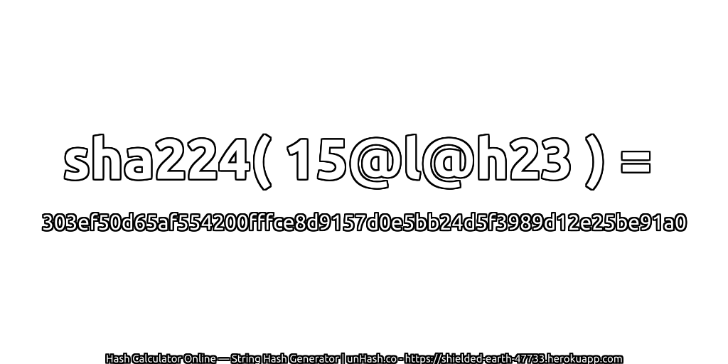sha224( 15@l@h23 ) = 303ef50d65af554200fffce8d9157d0e5bb24d5f3989d12e25be91a0 | unHash.co