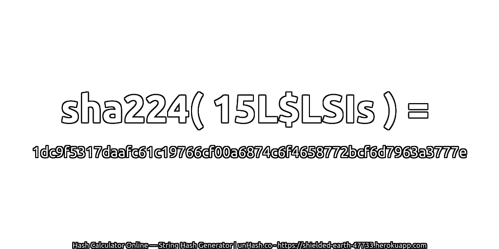 sha224( 15L$LSIs ) = 1dc9f5317daafc61c19766cf00a6874c6f4658772bcf6d7963a3777e | unHash.co