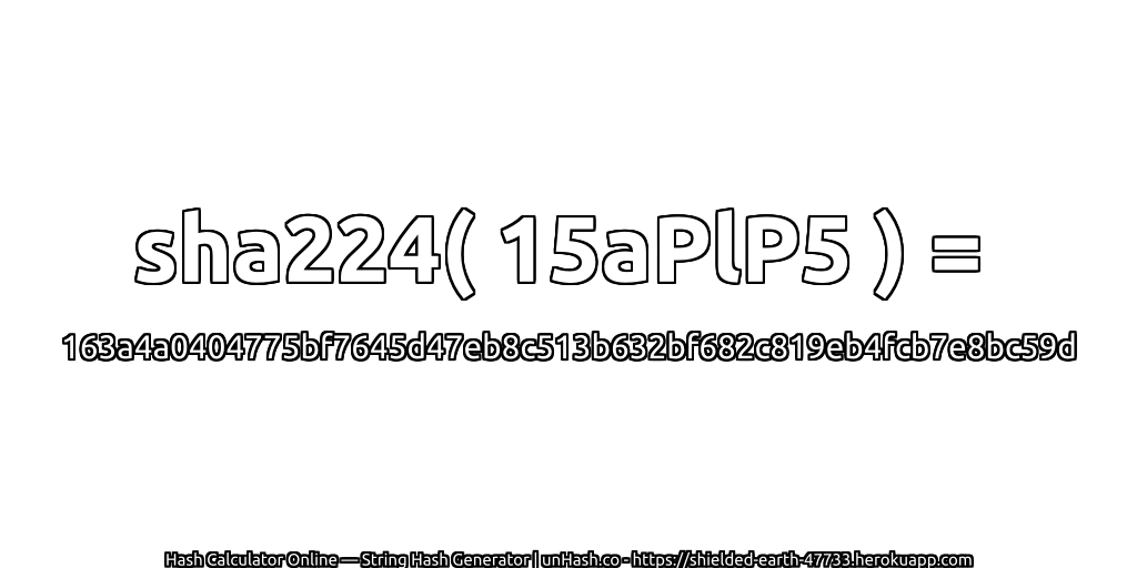 sha224( 15aPlP5 ) = 163a4a0404775bf7645d47eb8c513b632bf682c819eb4fcb7e8bc59d | unHash.co