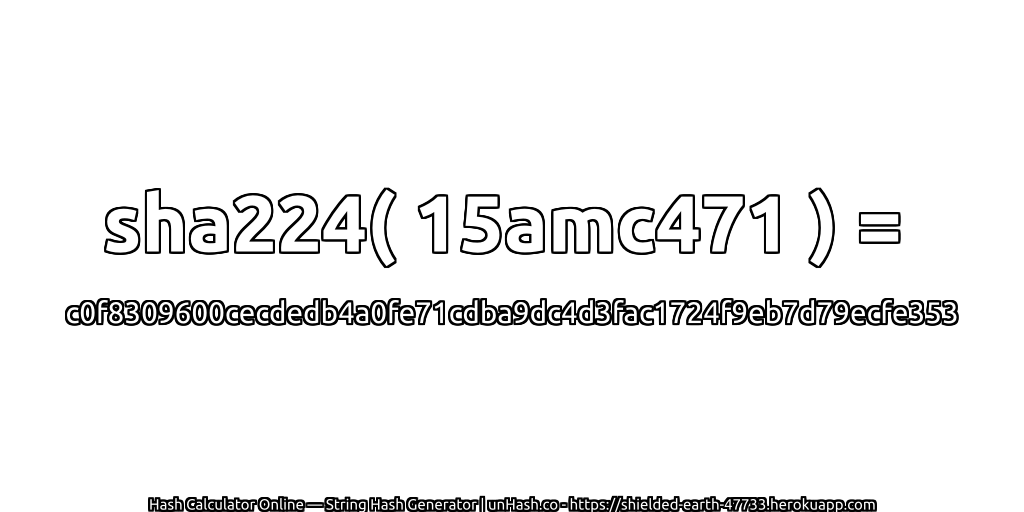 sha224( 15amc471 ) = c0f8309600cecdedb4a0fe71cdba9dc4d3fac1724f9eb7d79ecfe353 | unHash.co