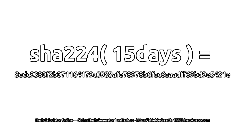 sha224( 15days ) = 8edc9380f2b071164179c0983afe78978b6fac6aaadff69bd9e5421e | unHash.co
