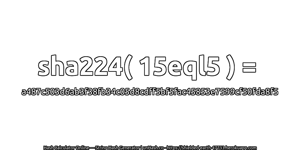 sha224( 15eql5 ) = a487c503d6ab3f38fb34c05d8cdff5bf5fac45853e7599cf50fda8f5 | unHash.co