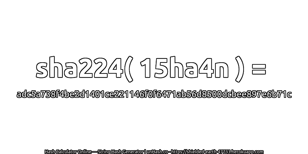 sha224( 15ha4n ) = adc5a738f4be2d1401ce221146f0f6471ab56d8500dcbee897e6b71c | unHash.co