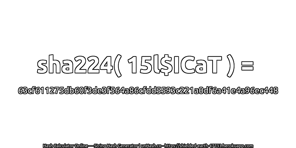 sha224( 15l$ICaT ) = 63cf611275db60f3de3f564a86cfdd5593c221a0df6a41e4a96ec448 | unHash.co