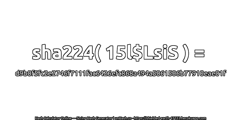 sha224( 15l$LsiS ) = d9b0f5fc2e2746f7111fac6426efc868a494a5061506b77910eae01f | unHash.co