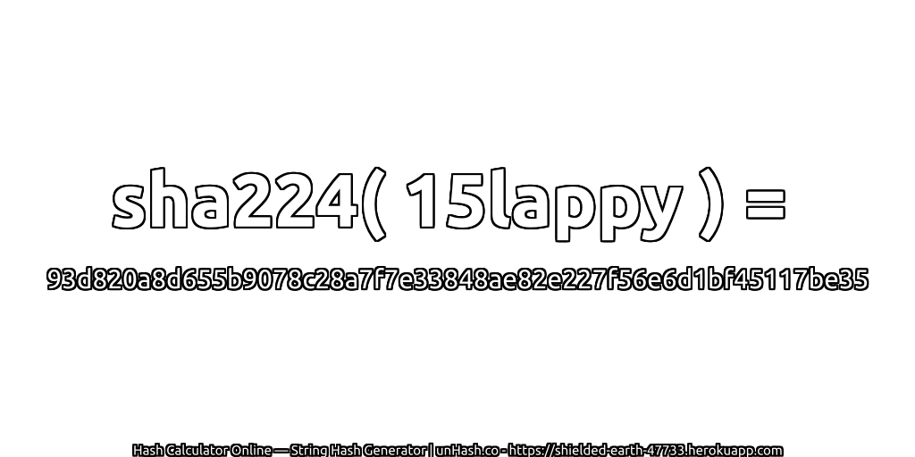 sha224( 15lappy ) = 93d820a8d655b9078c28a7f7e33848ae82e227f56e6d1bf45117be35 | unHash.co