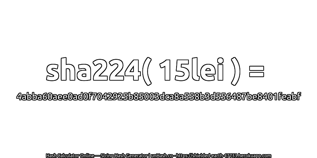 sha224( 15lei ) = 4abba60aee0ad0f7042925b85003dca8a558b3d556487be8401feabf | unHash.co