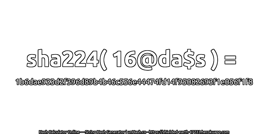 sha224( 16@da$s ) = 1b6dae933d2f396d89b4b46c556e44474fd14f95082693f1e056f1f8 | unHash.co