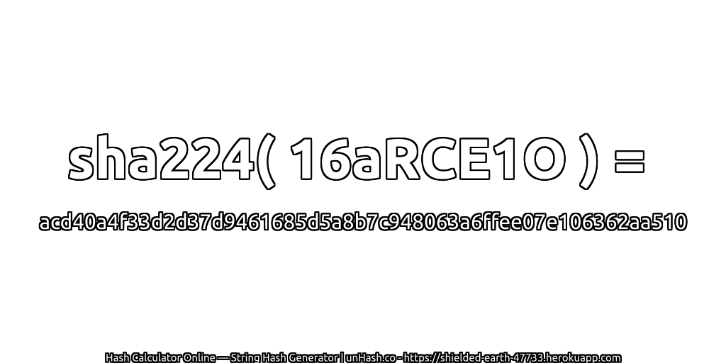 sha224( 16aRCE1O ) = acd40a4f33d2d37d9461685d5a8b7c948063a6ffee07e106362aa510 | unHash.co