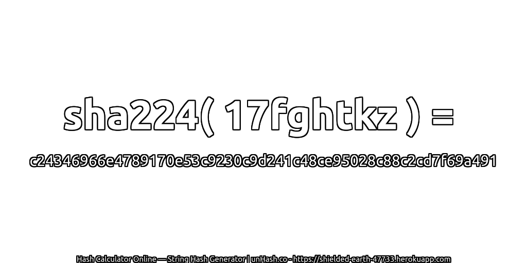 sha224( 17fghtkz ) = c24346966e4789170e53c9230c9d241c48ce95028c88c2cd7f69a491 | unHash.co