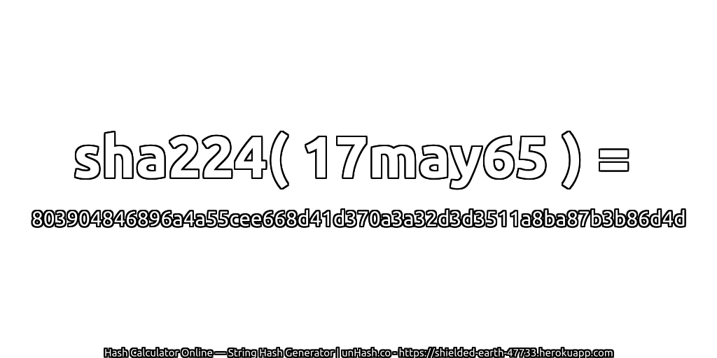 sha224( 17may65 ) = 803904846896a4a55cee668d41d370a3a32d3d3511a8ba87b3b86d4d | unHash.co