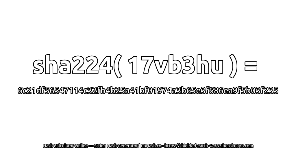 sha224( 17vb3hu ) = 6c21df56547114c32fb4b25a41bf01974a3b65e3f686ea9f5b03f235 | unHash.co