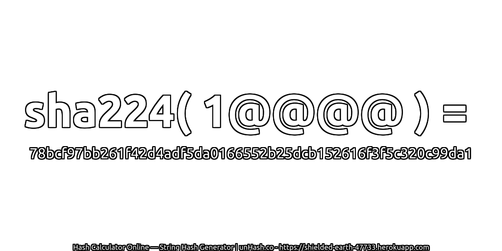 sha224( 1@@@@ ) = 78bcf97bb261f42d4adf5da0166552b25dcb152616f3f5c320c99da1 | unHash.co