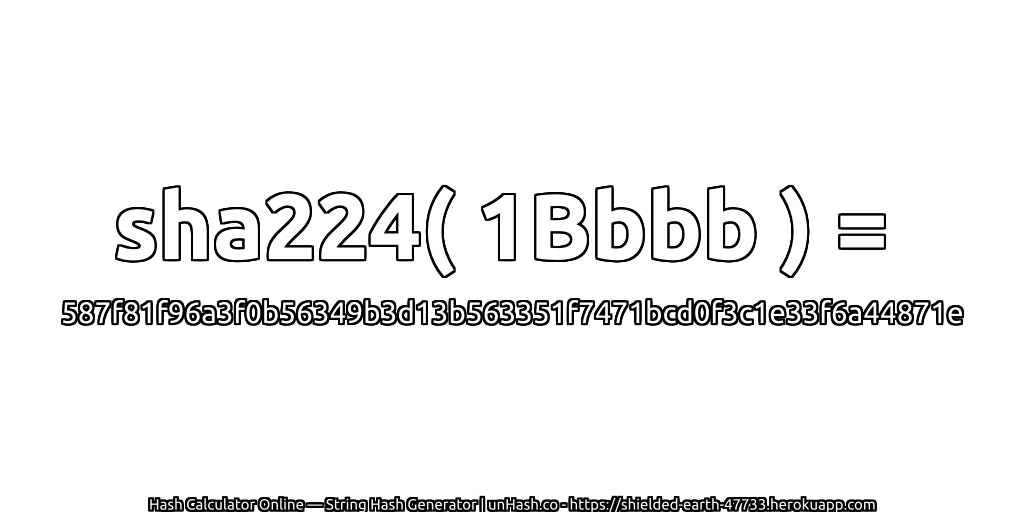 sha224( 1Bbbb ) = 587f81f96a3f0b56349b3d13b563351f7471bcd0f3c1e33f6a44871e | unHash.co