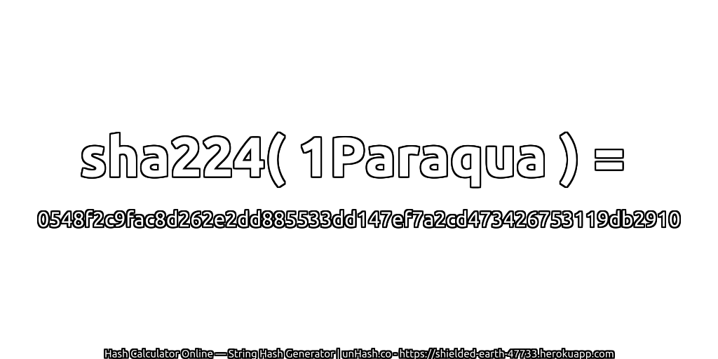 sha224( 1Paraqua ) = 0548f2c9fac8d262e2dd885533dd147ef7a2cd473426753119db2910 | unHash.co