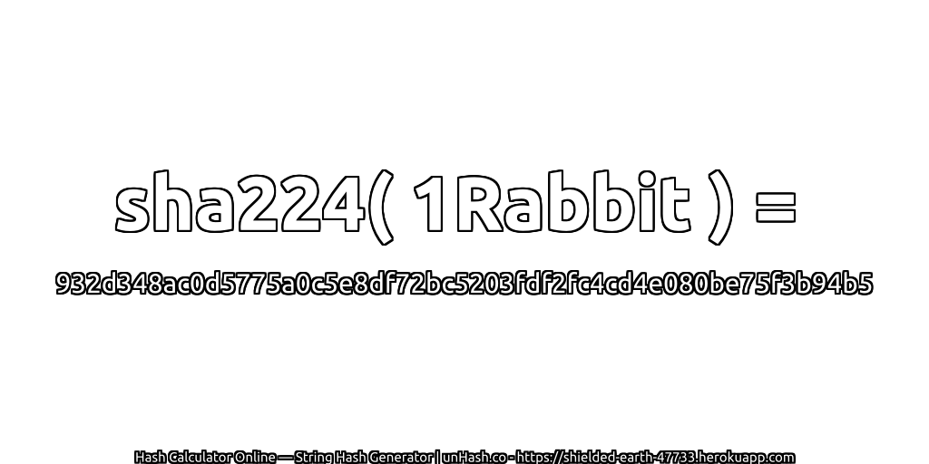 sha224( 1Rabbit ) = 932d348ac0d5775a0c5e8df72bc5203fdf2fc4cd4e080be75f3b94b5 | unHash.co