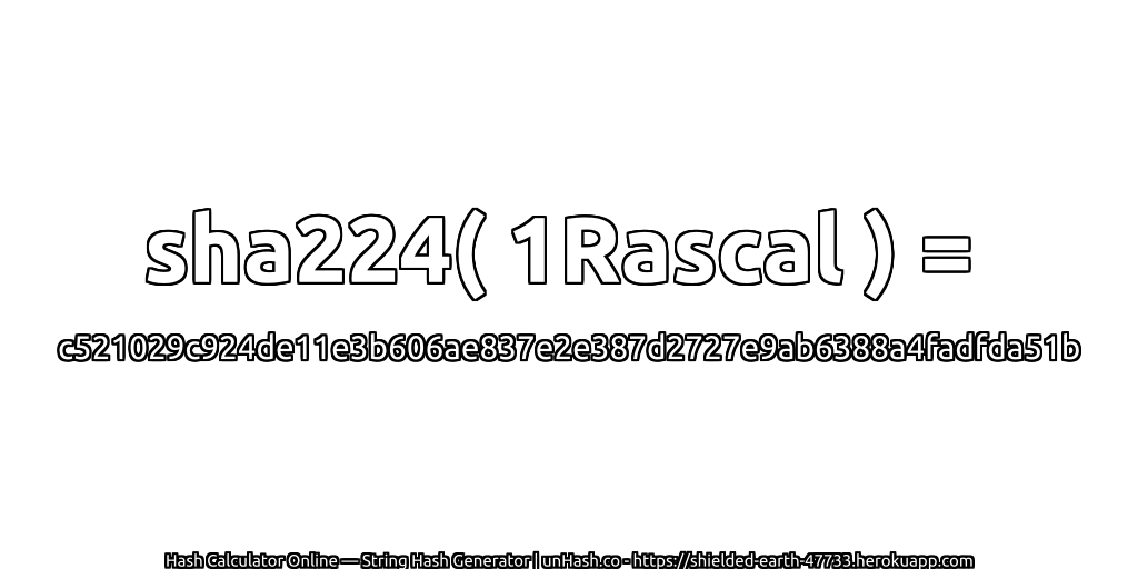 sha224( 1Rascal ) = c521029c924de11e3b606ae837e2e387d2727e9ab6388a4fadfda51b | unHash.co