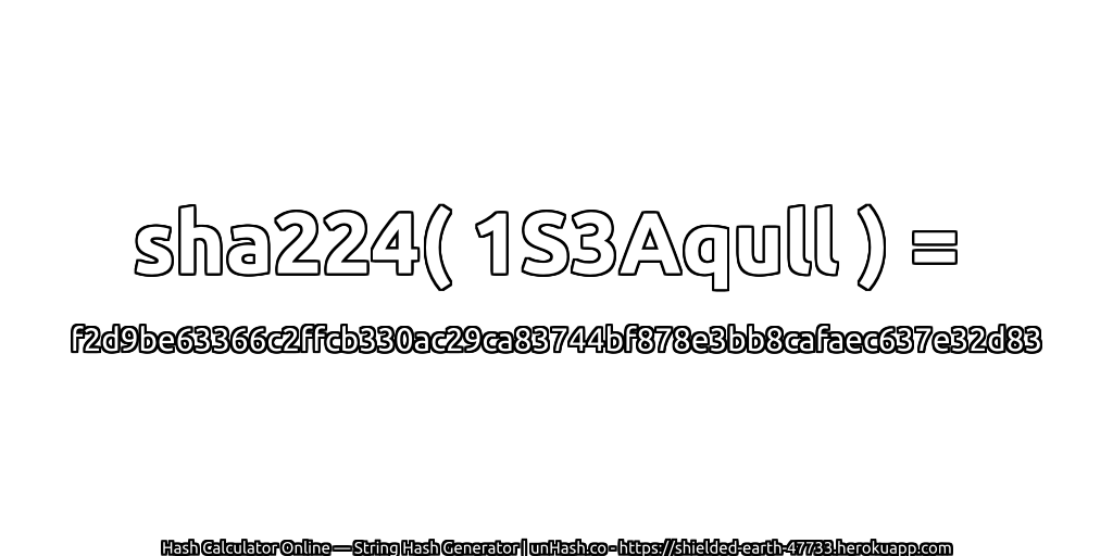 sha224( 1S3Aqull ) = f2d9be63366c2ffcb330ac29ca83744bf878e3bb8cafaec637e32d83 | unHash.co