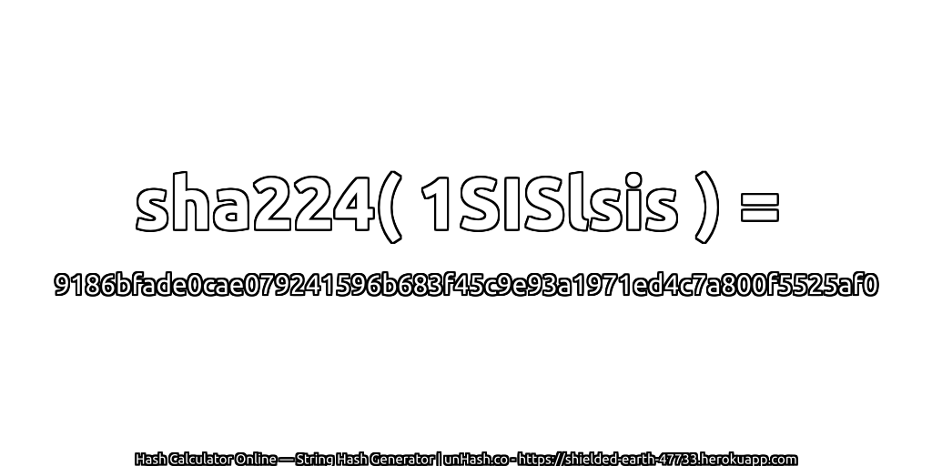sha224( 1SISlsis ) = 9186bfade0cae079241596b683f45c9e93a1971ed4c7a800f5525af0 | unHash.co