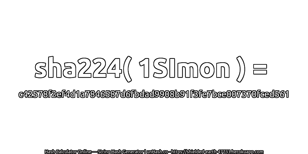 sha224( 1SImon ) = c42578f2ef4d1a7846587d6fbdad9908b91f3fe7bce007370fced561 | unHash.co