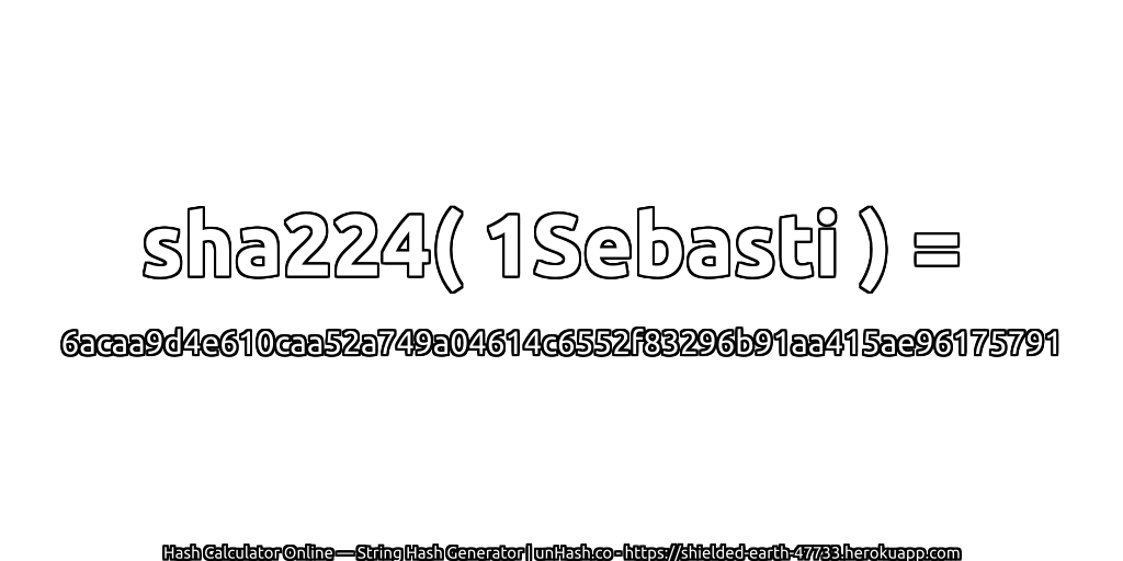sha224( 1Sebasti ) = 6acaa9d4e610caa52a749a04614c6552f83296b91aa415ae96175791 | unHash.co