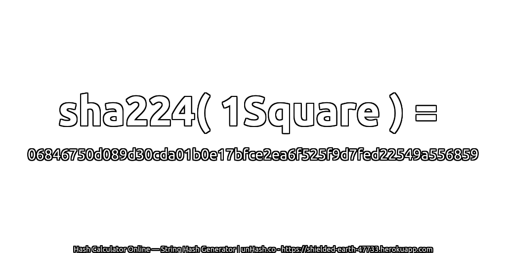 sha224( 1Square ) = 06846750d089d30cda01b0e17bfce2ea6f525f9d7fed22549a556859 | unHash.co