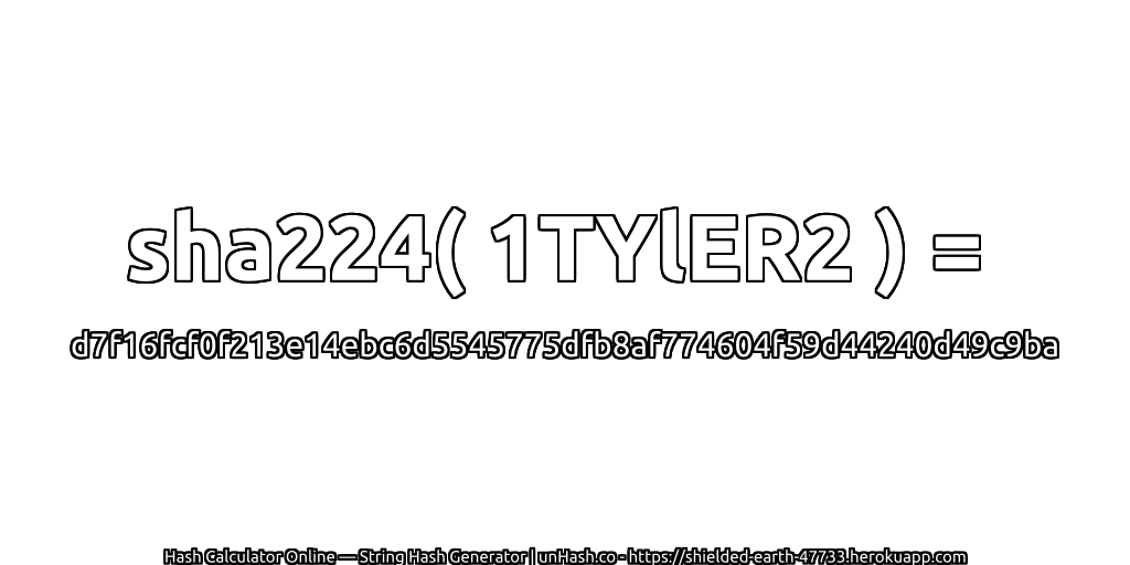 sha224( 1TYlER2 ) = d7f16fcf0f213e14ebc6d5545775dfb8af774604f59d44240d49c9ba | unHash.co