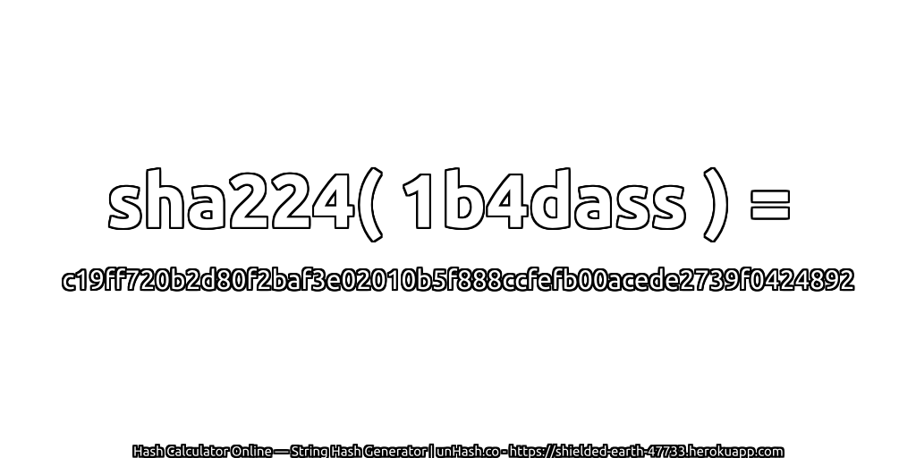 sha224( 1b4dass ) = c19ff720b2d80f2baf3e02010b5f888ccfefb00acede2739f0424892 | unHash.co
