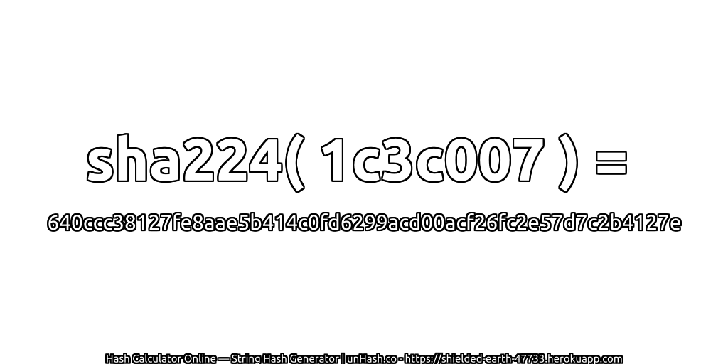 sha224( 1c3c007 ) = 640ccc38127fe8aae5b414c0fd6299acd00acf26fc2e57d7c2b4127e | unHash.co