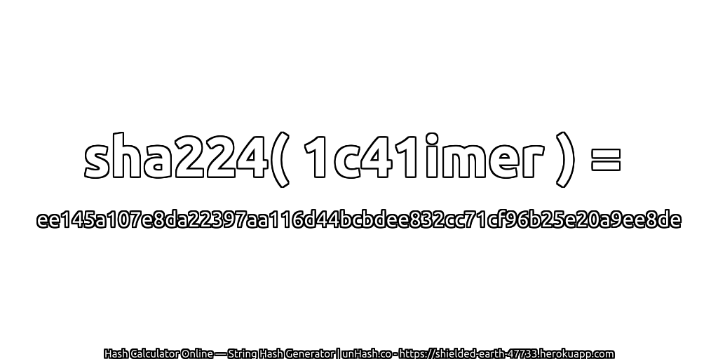 sha224( 1c41imer ) = ee145a107e8da22397aa116d44bcbdee832cc71cf96b25e20a9ee8de | unHash.co