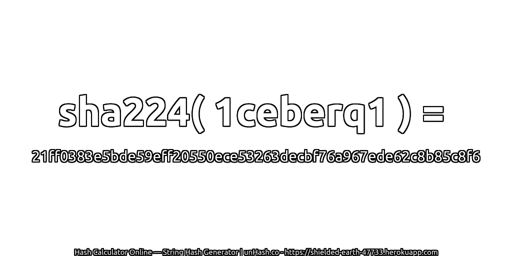 sha224( 1ceberq1 ) = 21ff0383e5bde59eff20550ece53263decbf76a967ede62c8b85c8f6 | unHash.co