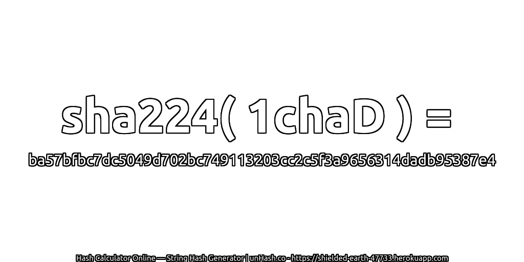 sha224( 1chaD ) = ba57bfbc7dc5049d702bc749113203cc2c5f3a9656314dadb95387e4 | unHash.co