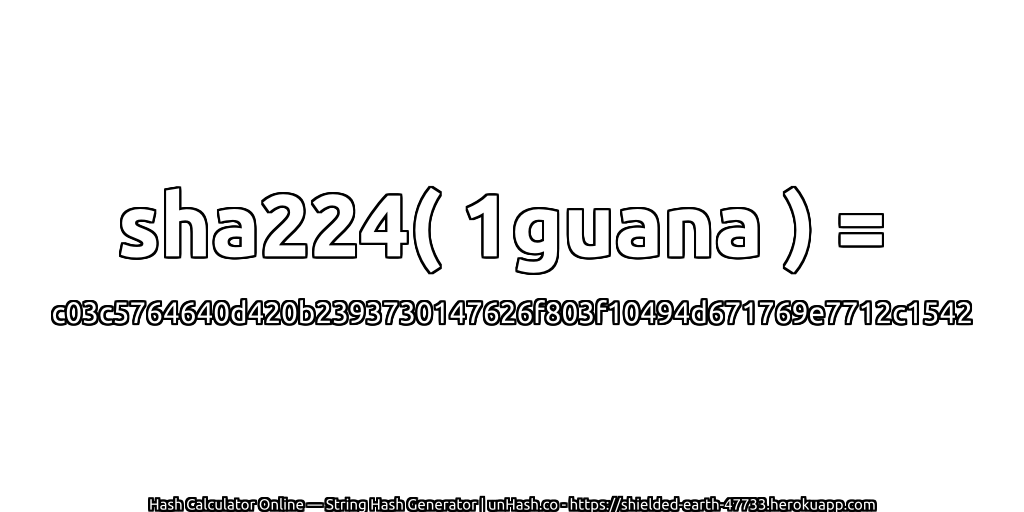 sha224( 1guana ) = c03c5764640d420b2393730147626f803f10494d671769e7712c1542 | unHash.co