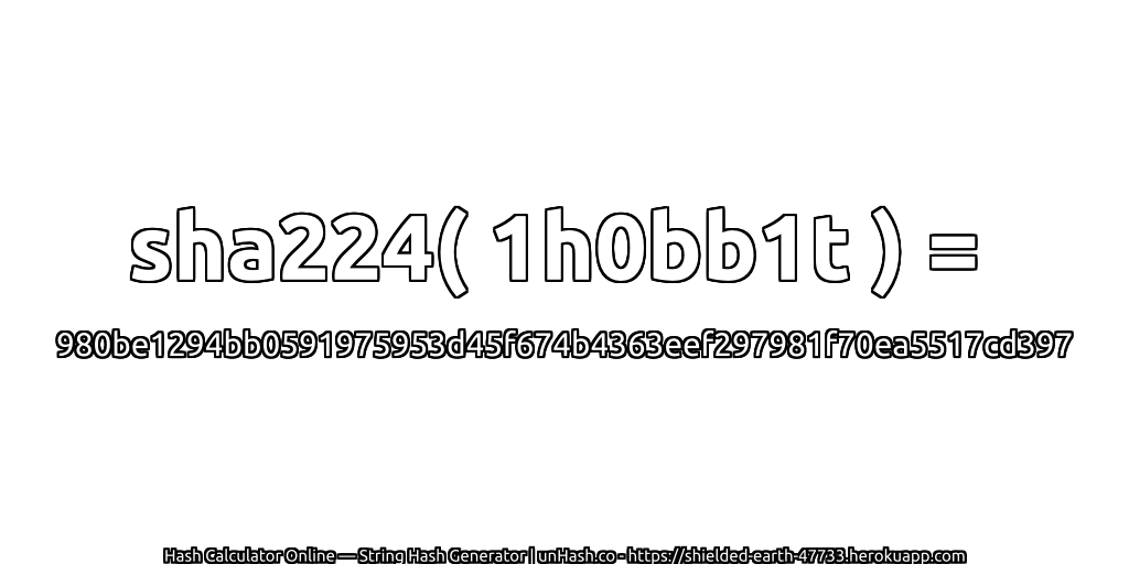 sha224( 1h0bb1t ) = 980be1294bb0591975953d45f674b4363eef297981f70ea5517cd397 | unHash.co