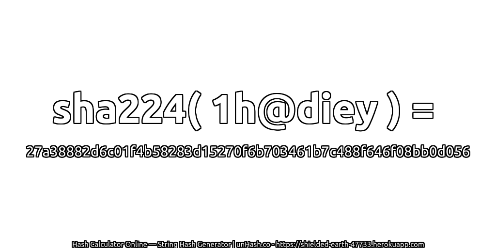 sha224( 1h@diey ) = 27a38882d6c01f4b58283d15270f6b703461b7c488f646f08bb0d056 | unHash.co