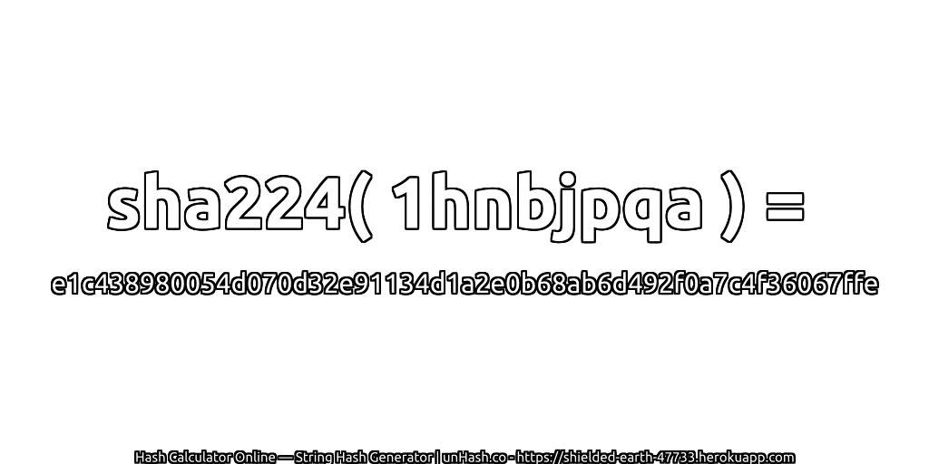 sha224( 1hnbjpqa ) = e1c438980054d070d32e91134d1a2e0b68ab6d492f0a7c4f36067ffe | unHash.co