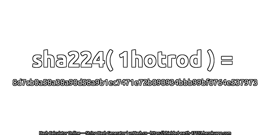 sha224( 1hotrod ) = 8d7cb0a58a38a90d58a9b1ec7471e72b090934bbb99bf0764e537973 | unHash.co