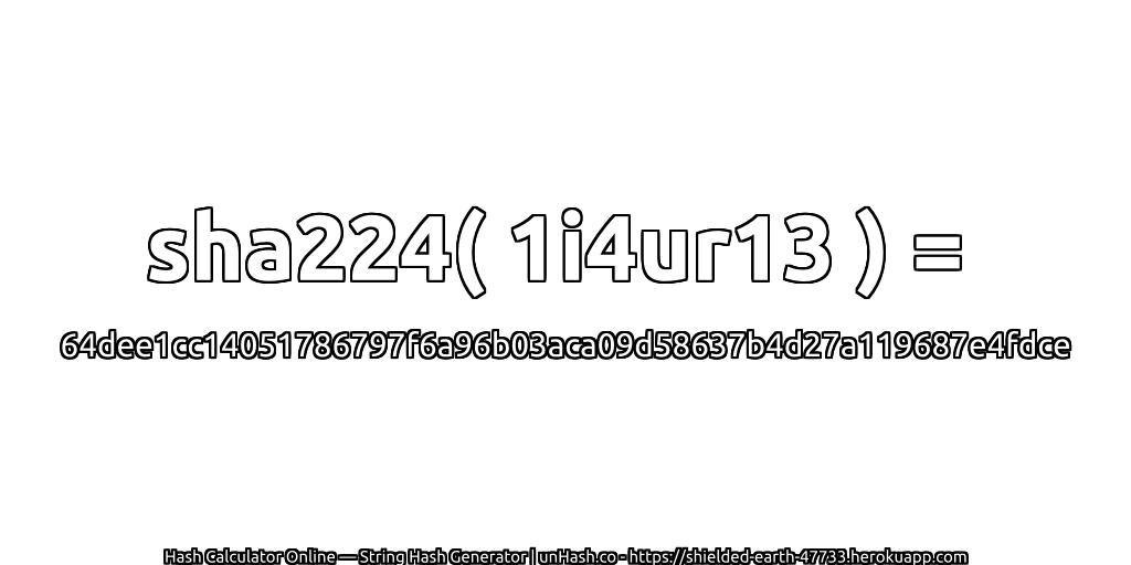 sha224( 1i4ur13 ) = 64dee1cc14051786797f6a96b03aca09d58637b4d27a119687e4fdce | unHash.co
