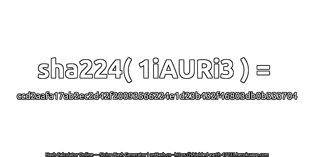 sha224( 1iAURi3 ) = ccd2aafa17ab2ec2d42f20093566224e1d23b432f46803db0b333704 | unHash.co