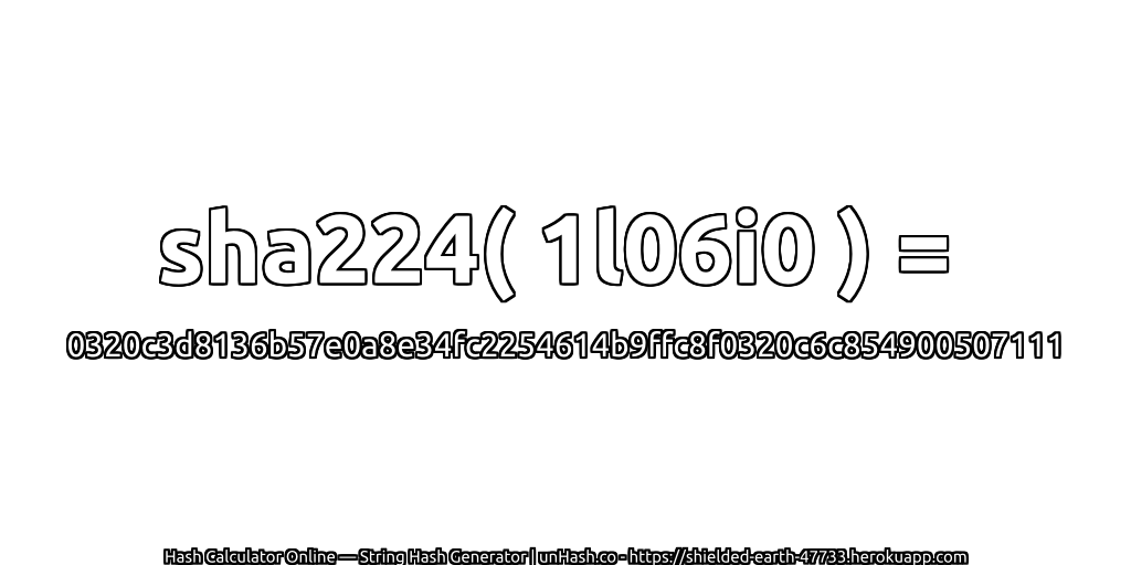 sha224( 1l06i0 ) = 0320c3d8136b57e0a8e34fc2254614b9ffc8f0320c6c854900507111 | unHash.co