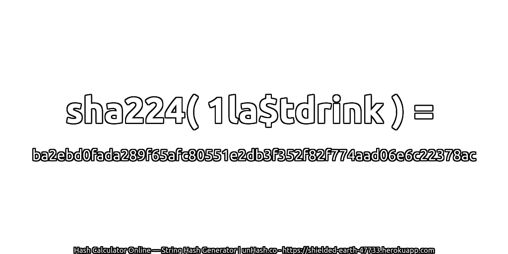 sha224( 1la$tdrink ) = ba2ebd0fada289f65afc80551e2db3f352f82f774aad06e6c22378ac | unHash.co