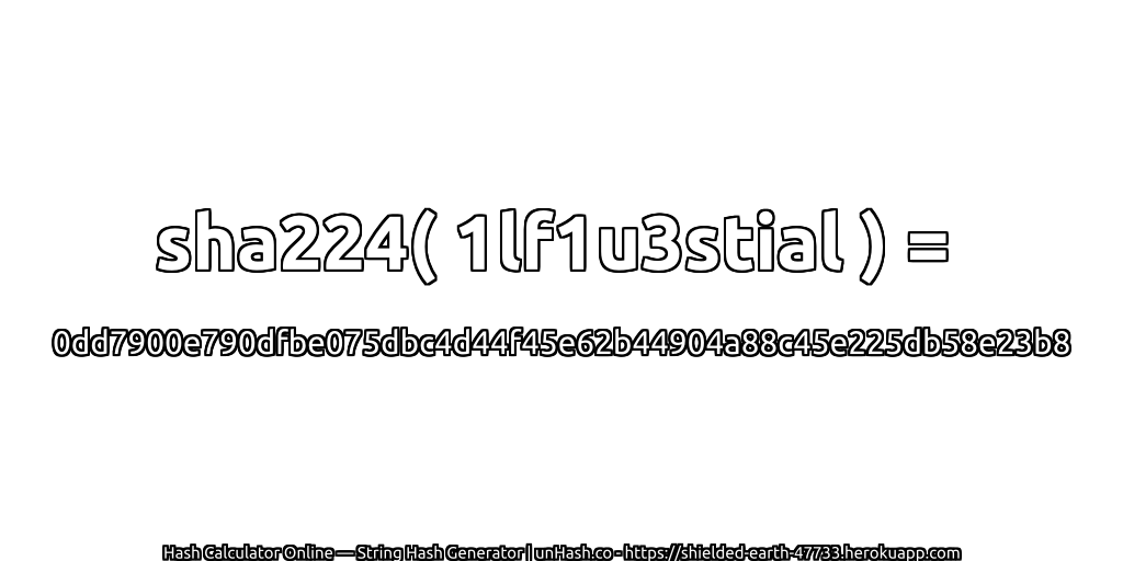 sha224( 1lf1u3stial ) = 0dd7900e790dfbe075dbc4d44f45e62b44904a88c45e225db58e23b8 | unHash.co