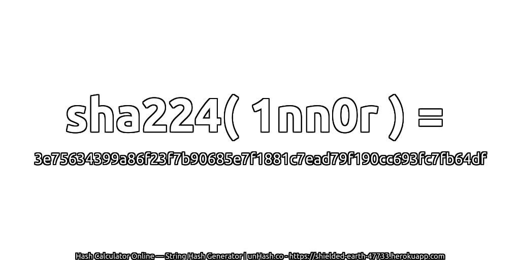 sha224( 1nn0r ) = 3e75634399a86f23f7b90685e7f1881c7ead79f190cc693fc7fb64df | unHash.co
