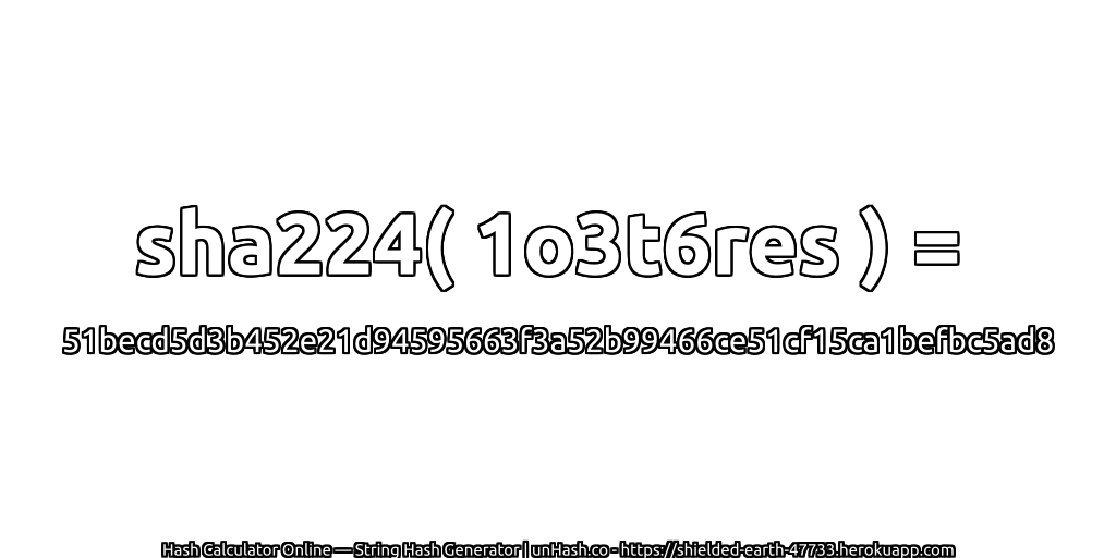 sha224( 1o3t6res ) = 51becd5d3b452e21d94595663f3a52b99466ce51cf15ca1befbc5ad8 | unHash.co