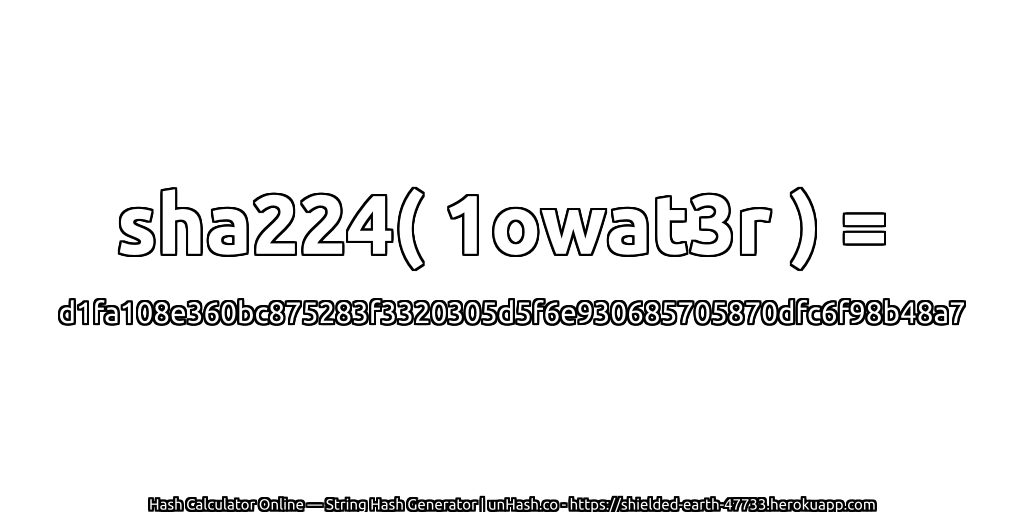 sha224( 1owat3r ) = d1fa108e360bc875283f3320305d5f6e930685705870dfc6f98b48a7 | unHash.co