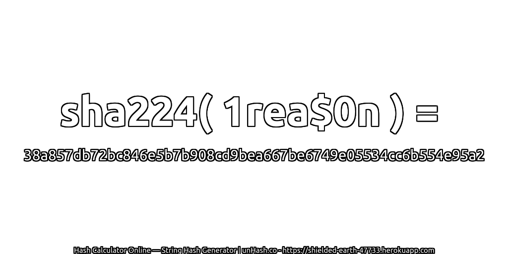 sha224( 1rea$0n ) = 38a857db72bc846e5b7b908cd9bea667be6749e05534cc6b554e95a2 | unHash.co
