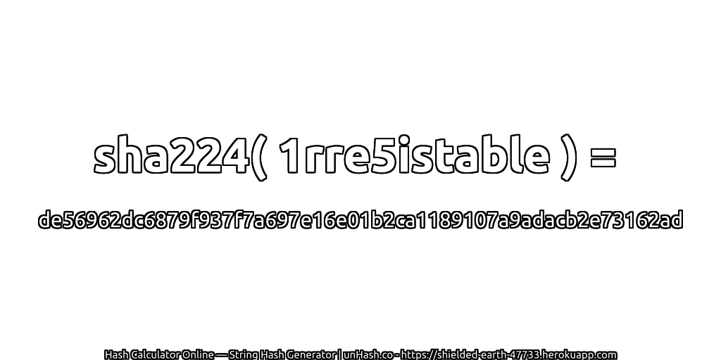 sha224( 1rre5istable ) = de56962dc6879f937f7a697e16e01b2ca1189107a9adacb2e73162ad | unHash.co