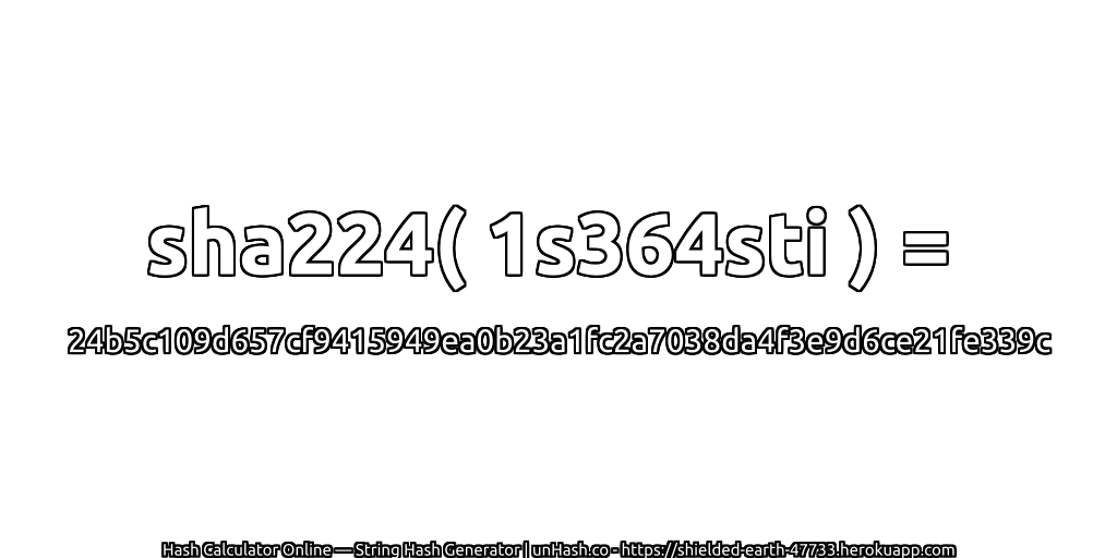 sha224( 1s364sti ) = 24b5c109d657cf9415949ea0b23a1fc2a7038da4f3e9d6ce21fe339c | unHash.co