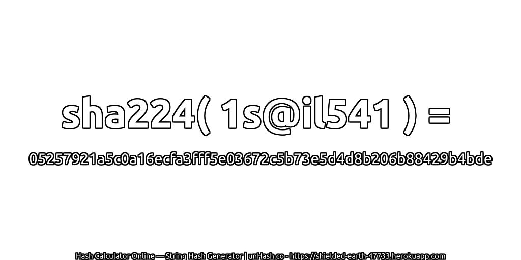 sha224( 1s@il541 ) = 05257921a5c0a16ecfa3fff5e03672c5b73e5d4d8b206b88429b4bde | unHash.co